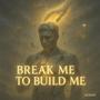 Break Me To Build Me