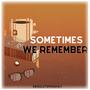 Somtimes We Remember