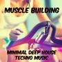 Muscle Building - Minimal Deep House Techno Music for Workout Time, Strong Body Training, Running Break