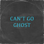 Can't Go Ghost