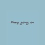 Keep going on