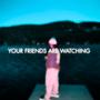 Your Friends Are Watching
