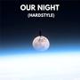 OUR NIGHT (Hardstyle)
