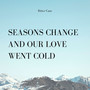 Seasons Change and Our Love Went Cold