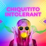 Chiquitito Intolerant