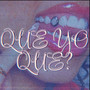 Que Yo Que? (Explicit)