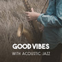 Good Vibes with Acoustic Jazz – Relaxing Sounds for Chillout, Cool Instrumental Music, Smooth Saxophone Grooves, Inspirational Piano