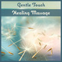 Gentle Touch: Healing Massage – Soothing Sounds to Heal Body, Feel Positive Vibrations, Relax Yourself, Peaceful Songs with Sounds of Nature