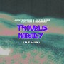 Trouble Nobody (Remix)