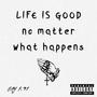 LIFE IS GOOD NO MATTER WHAT HAPPENS (Explicit)