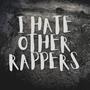 I HATE OTHER RAPPERS (Explicit)