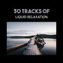 30 Tracks of Liquid Relaxation – Music Therapy, Less Anxiety and Stress, Calm Rest Time, Peace of Mind, Feeling Positive Energy