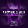 Na Casa do Dj Sheik (Explicit)