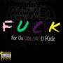 F.U.C.K : For Us Colored Kidz (Explicit)