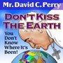 Don't Kiss the Earth: You Don't Know Where It's Been