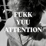 FUKK YUU ATTENTION (Explicit)