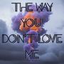 The Way You Don't Love Me