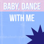 Baby, Dance With Me