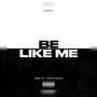 BE LIKE ME (feat. LundySteeze) [Explicit]