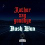 Rather Say Goodbye