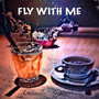 FLY WITH ME