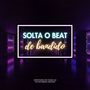 Solta o beat de bandido (Explicit)