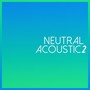 Neutral Acoustic, Vol. 2