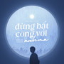 Đừng Bất Công Với Anh Mà (Male Version)