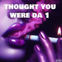 Thought you were da 1 (Explicit)