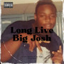 Long Live Big Josh (Explicit)