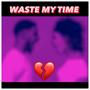 Waste My Time