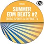 Summer EDM Beats #2 (Clubs, Sports & Daytime TV)