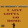 U Aint Gotta Go Home (Explicit)