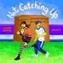 Not Catching Up (Explicit)