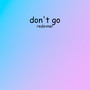 Don't Go...