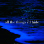 All the Things I'd Hide (Explicit)
