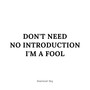 Don't Need No Introduction I'm a Fool (Explicit)