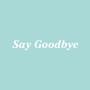 Say goodbye