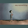 Say something