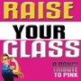 Raise Your Glass (a Tribute To Pink)