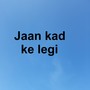 Jaan kad ke legi