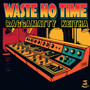 Waste no time