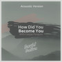 How Did You Become You (Acoustic)