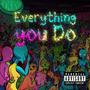 Everything You Do (Explicit)