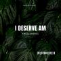 i deserve am