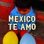 MEXICO TE AMO