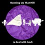 Running up That Hill (A Deal with God)