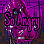 So Angry (Explicit)