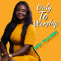 Only To Worship