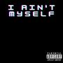 I Aint myself (Explicit)